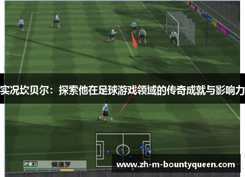 实况坎贝尔:探索他在足球游戏领域的传奇成就与影响力 实况坎贝尔:探索他在足球游戏领域的传奇成就与影响力