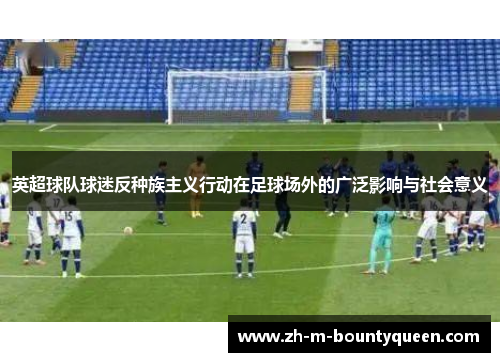 英超球队球迷反种族主义行动在足球场外的广泛影响与社会意义