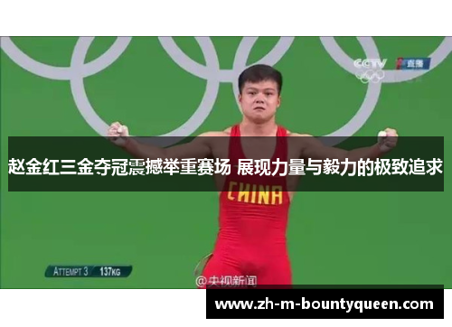 赵金红三金夺冠震撼举重赛场 展现力量与毅力的极致追求