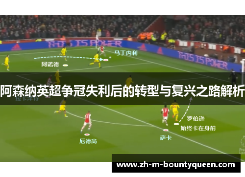 阿森纳英超争冠失利后的转型与复兴之路解析