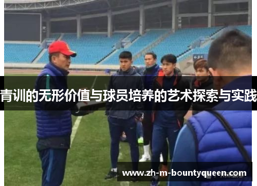 青训的无形价值与球员培养的艺术探索与实践 青训的无形价值与球员培养的艺术探索与实践