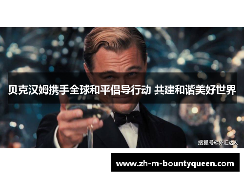 贝克汉姆携手全球和平倡导行动 共建和谐美好世界