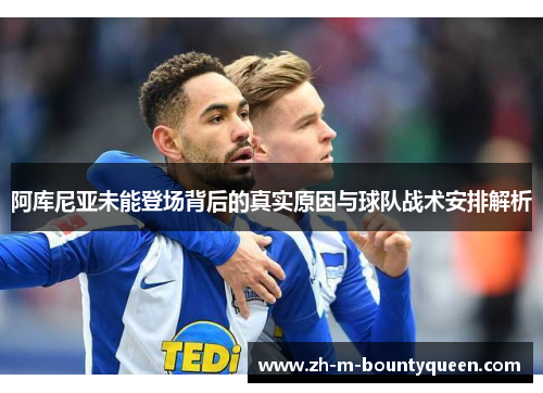 阿库尼亚未能登场背后的真实原因与球队战术安排解析