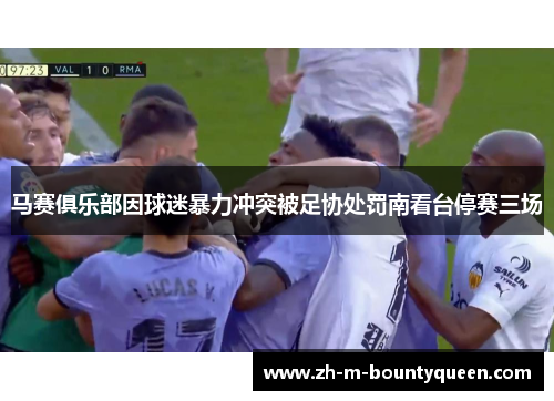 马赛俱乐部因球迷暴力冲突被足协处罚南看台停赛三场