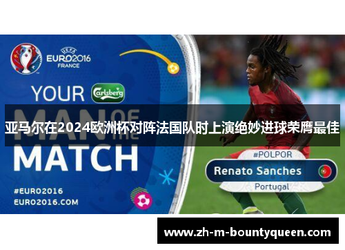 亚马尔在2024欧洲杯对阵法国队时上演绝妙进球荣膺最佳