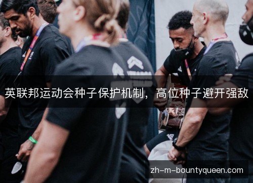 英联邦运动会种子保护机制,高位种子避开强敌 英联邦运动会种子保护机制,高位种子避开强敌